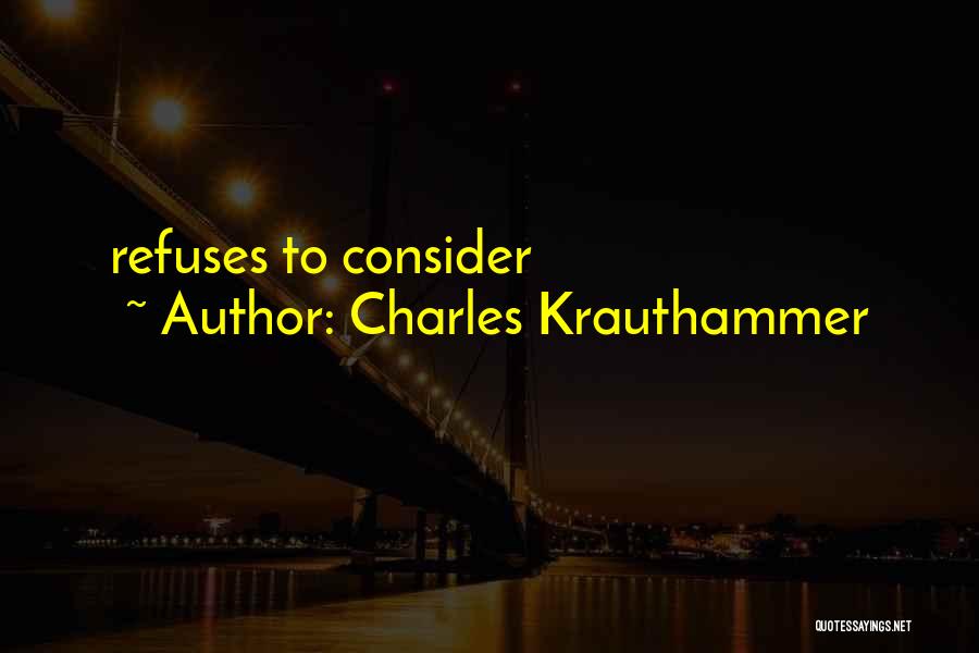 Charles Krauthammer Quotes: Refuses To Consider