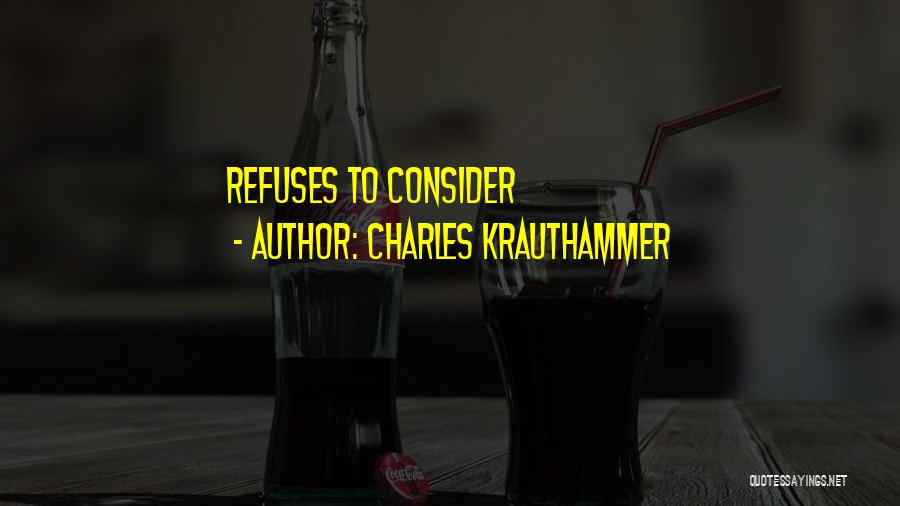 Charles Krauthammer Quotes: Refuses To Consider