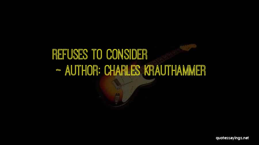 Charles Krauthammer Quotes: Refuses To Consider