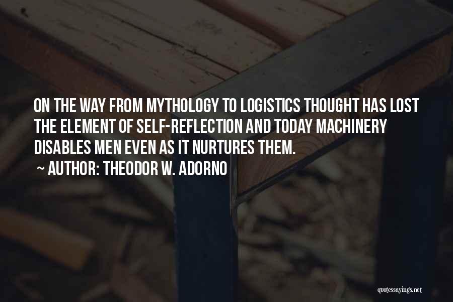 Theodor W. Adorno Quotes: On The Way From Mythology To Logistics Thought Has Lost The Element Of Self-reflection And Today Machinery Disables Men Even