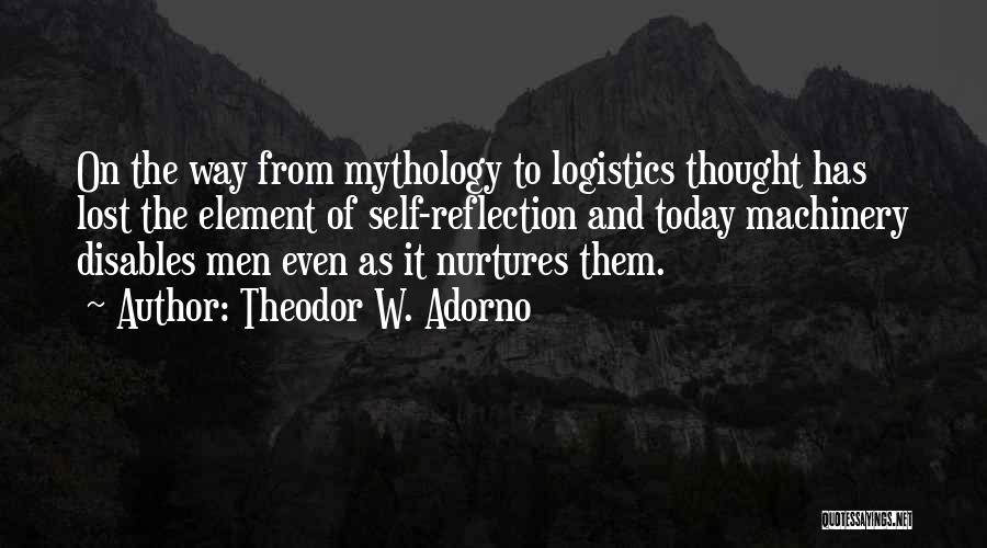 Theodor W. Adorno Quotes: On The Way From Mythology To Logistics Thought Has Lost The Element Of Self-reflection And Today Machinery Disables Men Even