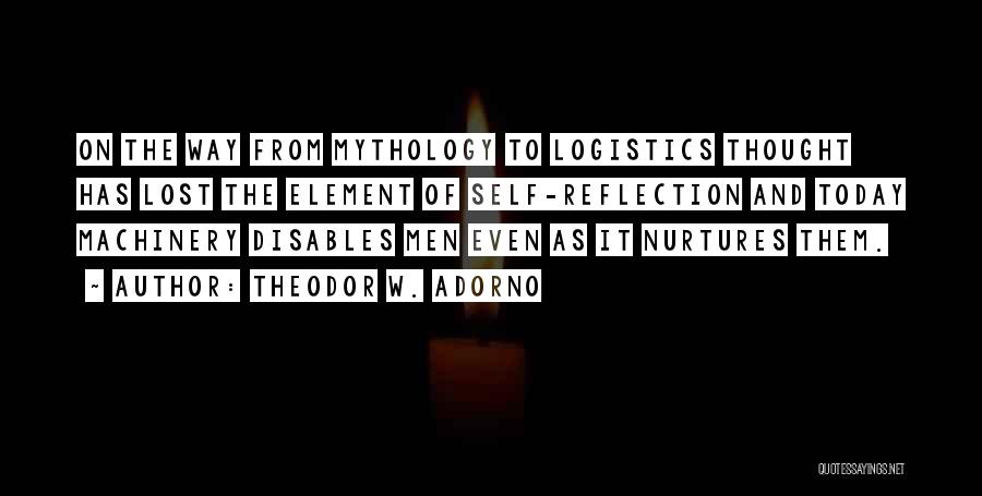 Theodor W. Adorno Quotes: On The Way From Mythology To Logistics Thought Has Lost The Element Of Self-reflection And Today Machinery Disables Men Even