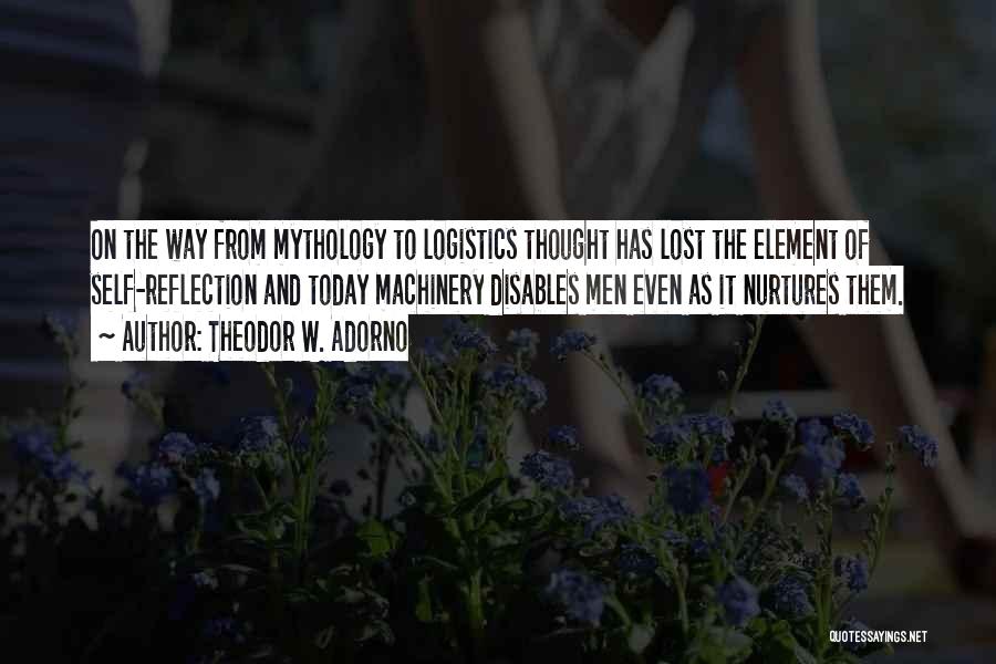 Theodor W. Adorno Quotes: On The Way From Mythology To Logistics Thought Has Lost The Element Of Self-reflection And Today Machinery Disables Men Even