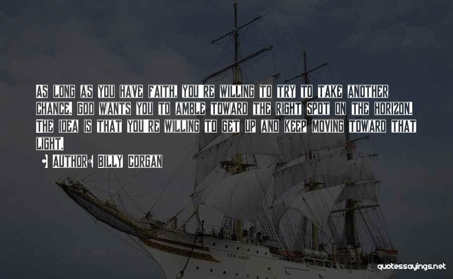 Billy Corgan Quotes: As Long As You Have Faith, You're Willing To Try To Take Another Chance. God Wants You To Amble Toward