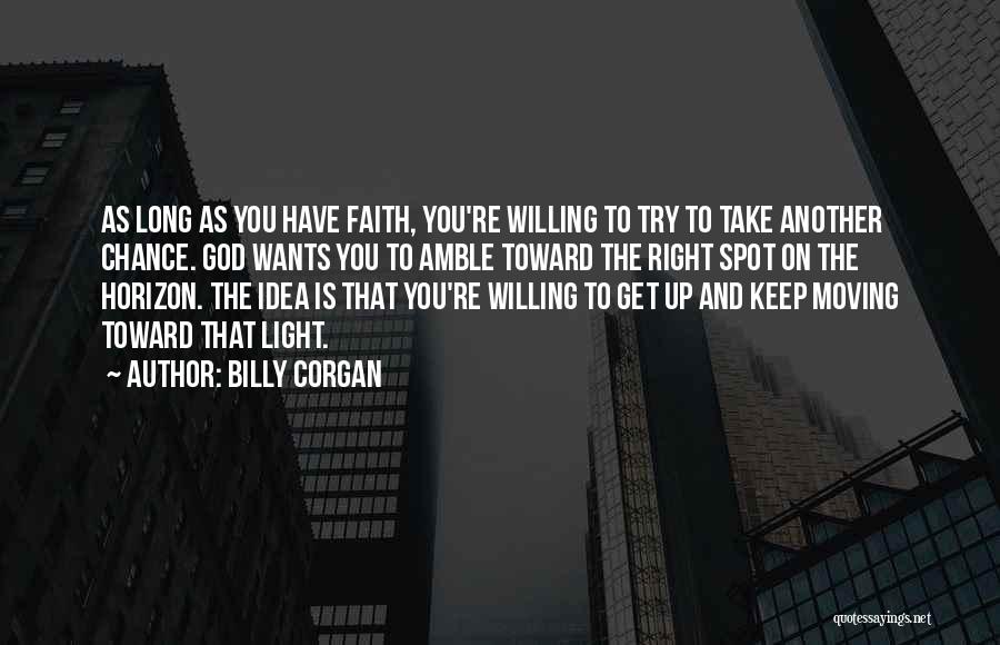 Billy Corgan Quotes: As Long As You Have Faith, You're Willing To Try To Take Another Chance. God Wants You To Amble Toward