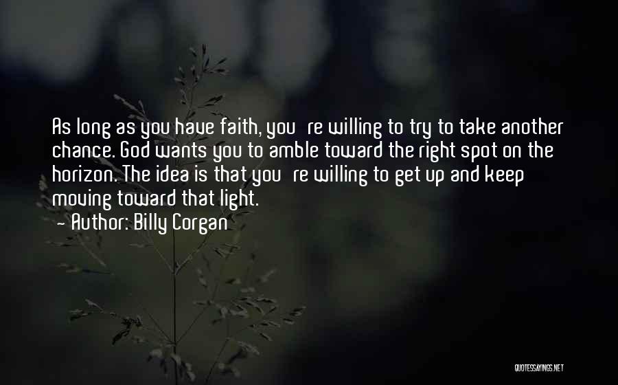 Billy Corgan Quotes: As Long As You Have Faith, You're Willing To Try To Take Another Chance. God Wants You To Amble Toward