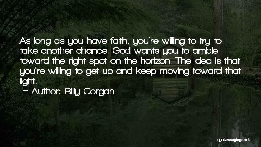 Billy Corgan Quotes: As Long As You Have Faith, You're Willing To Try To Take Another Chance. God Wants You To Amble Toward