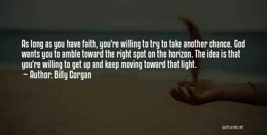 Billy Corgan Quotes: As Long As You Have Faith, You're Willing To Try To Take Another Chance. God Wants You To Amble Toward