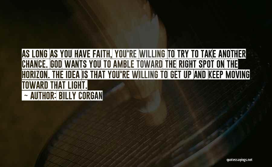 Billy Corgan Quotes: As Long As You Have Faith, You're Willing To Try To Take Another Chance. God Wants You To Amble Toward