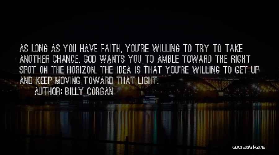 Billy Corgan Quotes: As Long As You Have Faith, You're Willing To Try To Take Another Chance. God Wants You To Amble Toward