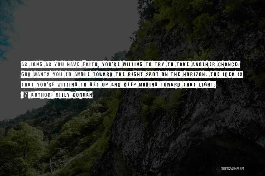 Billy Corgan Quotes: As Long As You Have Faith, You're Willing To Try To Take Another Chance. God Wants You To Amble Toward