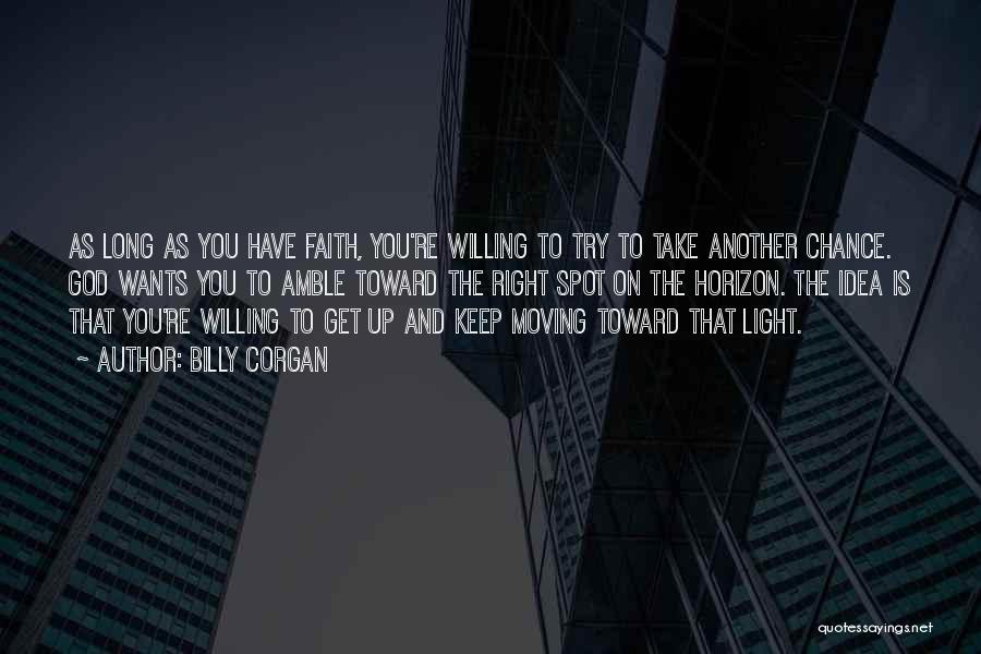 Billy Corgan Quotes: As Long As You Have Faith, You're Willing To Try To Take Another Chance. God Wants You To Amble Toward