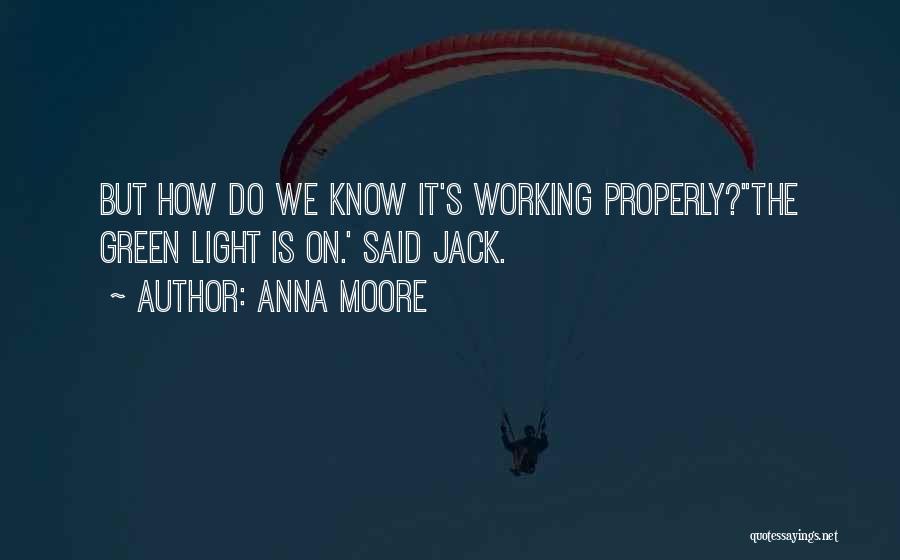 Anna Moore Quotes: But How Do We Know It's Working Properly?''the Green Light Is On.' Said Jack.