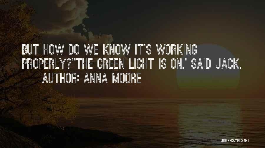 Anna Moore Quotes: But How Do We Know It's Working Properly?''the Green Light Is On.' Said Jack.