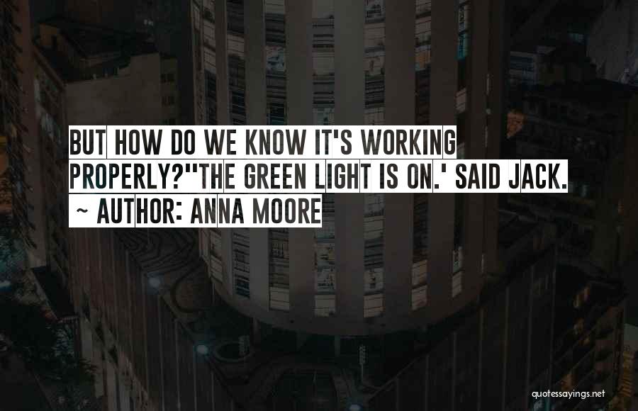 Anna Moore Quotes: But How Do We Know It's Working Properly?''the Green Light Is On.' Said Jack.