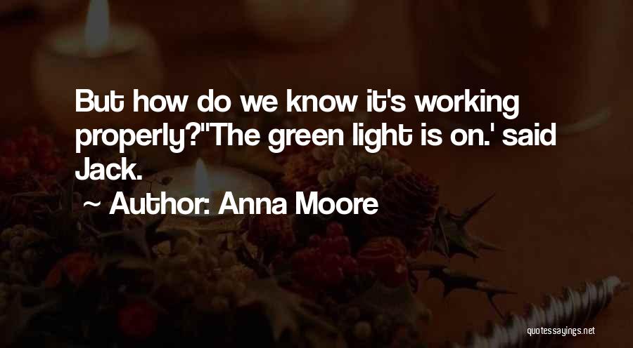 Anna Moore Quotes: But How Do We Know It's Working Properly?''the Green Light Is On.' Said Jack.