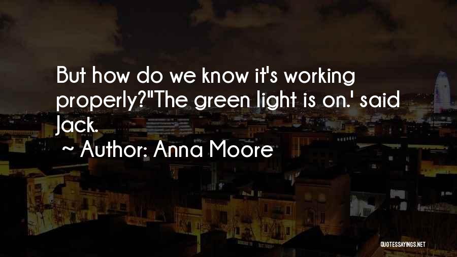 Anna Moore Quotes: But How Do We Know It's Working Properly?''the Green Light Is On.' Said Jack.