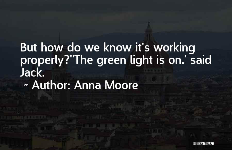 Anna Moore Quotes: But How Do We Know It's Working Properly?''the Green Light Is On.' Said Jack.