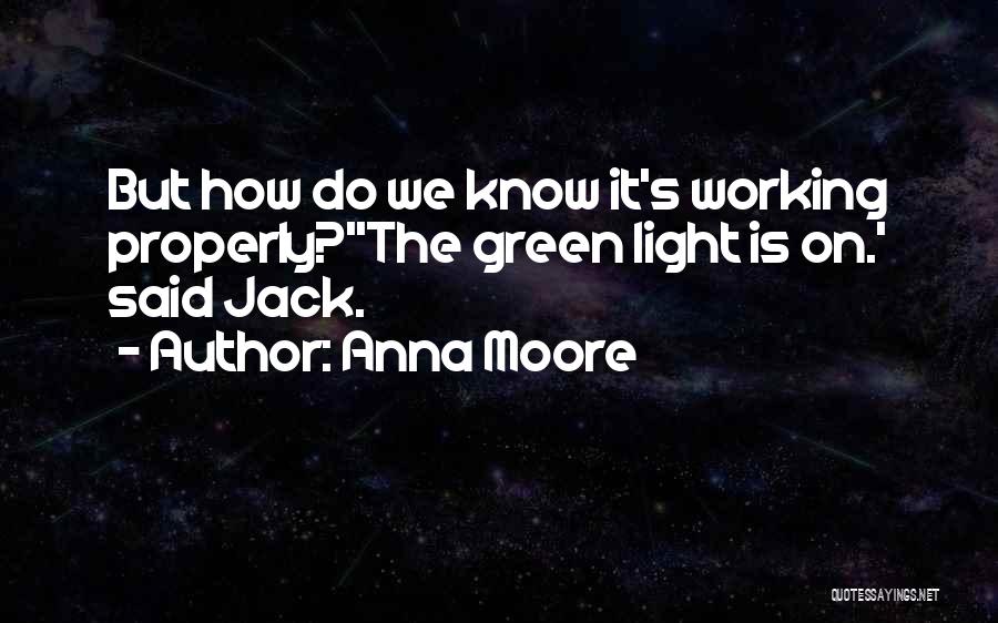 Anna Moore Quotes: But How Do We Know It's Working Properly?''the Green Light Is On.' Said Jack.