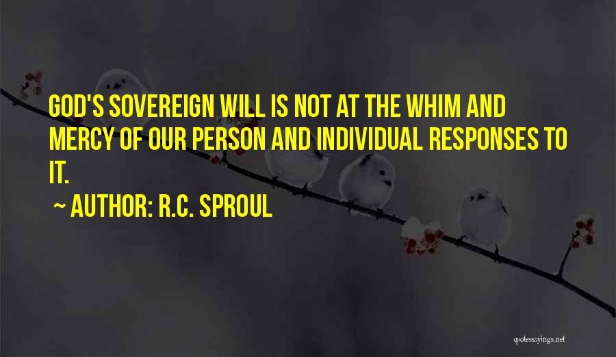 R.C. Sproul Quotes: God's Sovereign Will Is Not At The Whim And Mercy Of Our Person And Individual Responses To It.