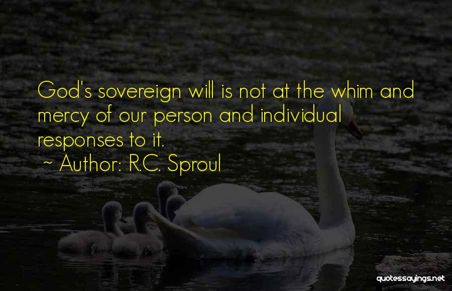 R.C. Sproul Quotes: God's Sovereign Will Is Not At The Whim And Mercy Of Our Person And Individual Responses To It.