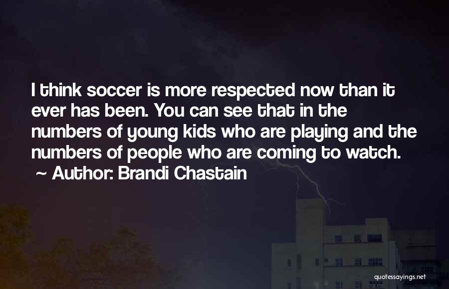 Brandi Chastain Quotes: I Think Soccer Is More Respected Now Than It Ever Has Been. You Can See That In The Numbers Of