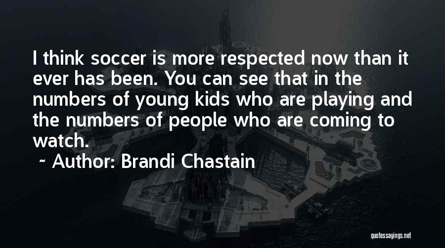 Brandi Chastain Quotes: I Think Soccer Is More Respected Now Than It Ever Has Been. You Can See That In The Numbers Of