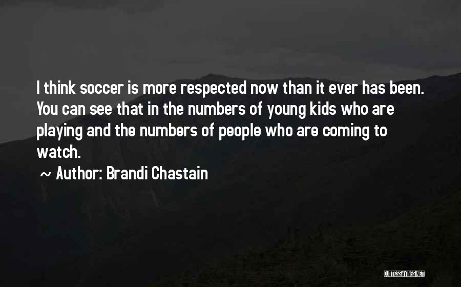 Brandi Chastain Quotes: I Think Soccer Is More Respected Now Than It Ever Has Been. You Can See That In The Numbers Of