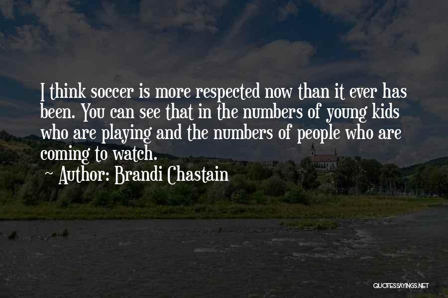Brandi Chastain Quotes: I Think Soccer Is More Respected Now Than It Ever Has Been. You Can See That In The Numbers Of