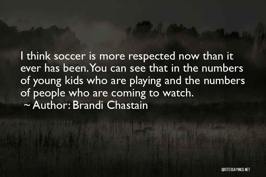 Brandi Chastain Quotes: I Think Soccer Is More Respected Now Than It Ever Has Been. You Can See That In The Numbers Of