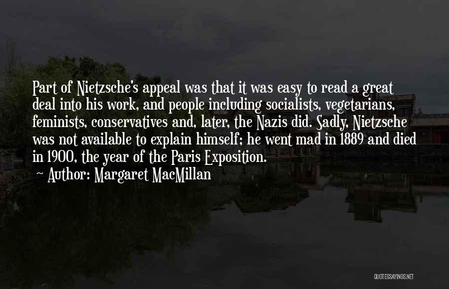 Margaret MacMillan Quotes: Part Of Nietzsche's Appeal Was That It Was Easy To Read A Great Deal Into His Work, And People Including