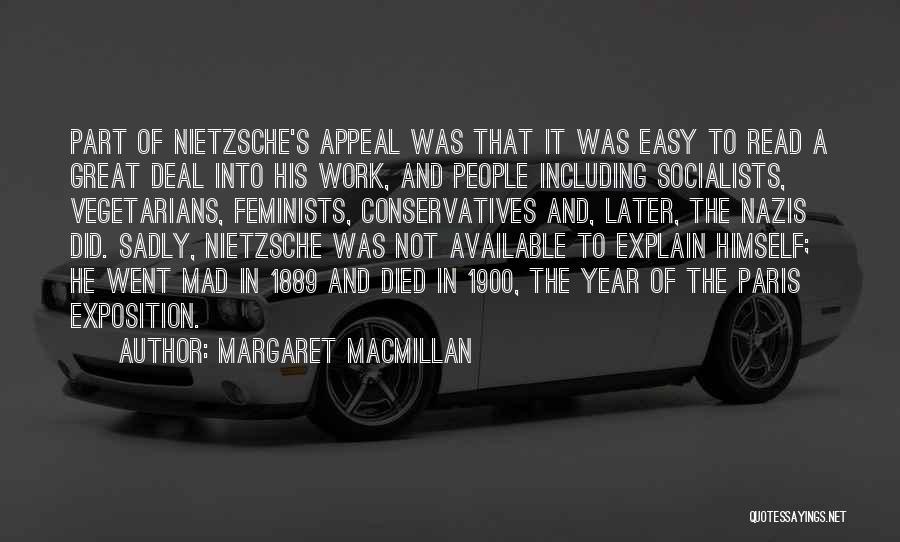 Margaret MacMillan Quotes: Part Of Nietzsche's Appeal Was That It Was Easy To Read A Great Deal Into His Work, And People Including