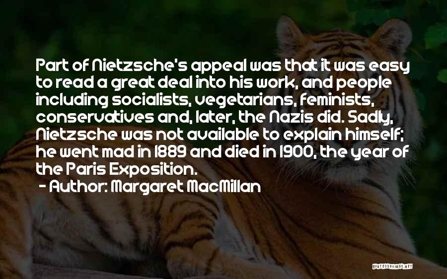 Margaret MacMillan Quotes: Part Of Nietzsche's Appeal Was That It Was Easy To Read A Great Deal Into His Work, And People Including