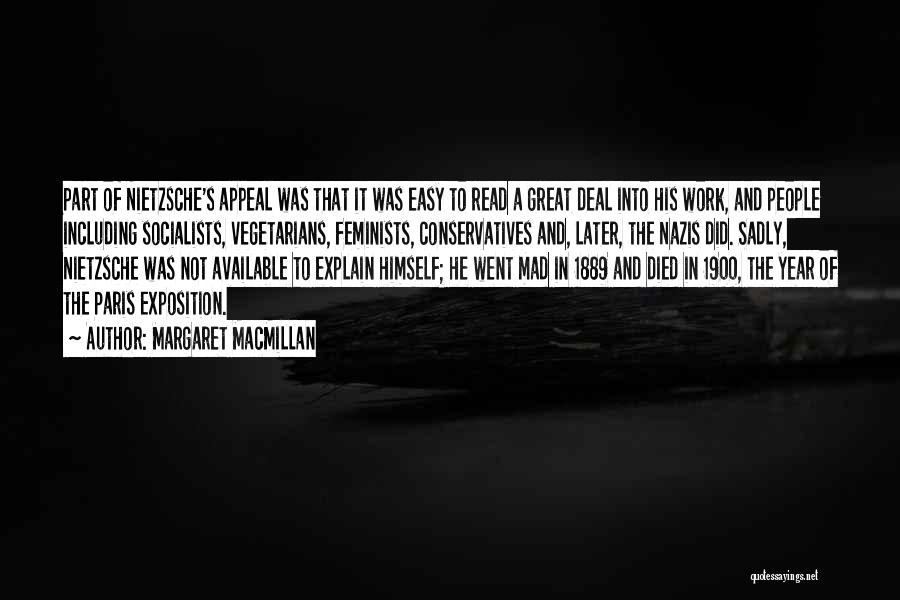 Margaret MacMillan Quotes: Part Of Nietzsche's Appeal Was That It Was Easy To Read A Great Deal Into His Work, And People Including