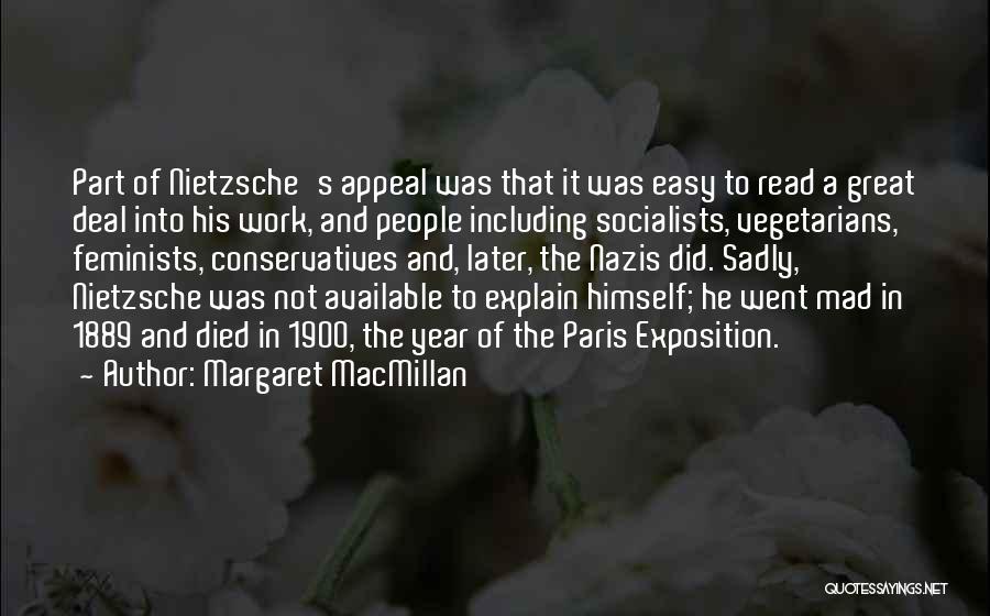 Margaret MacMillan Quotes: Part Of Nietzsche's Appeal Was That It Was Easy To Read A Great Deal Into His Work, And People Including