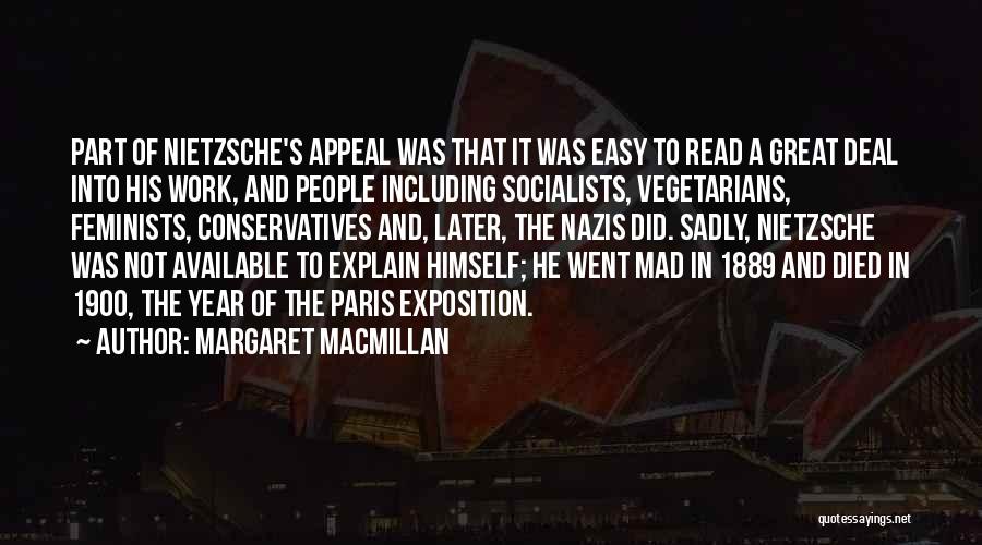 Margaret MacMillan Quotes: Part Of Nietzsche's Appeal Was That It Was Easy To Read A Great Deal Into His Work, And People Including