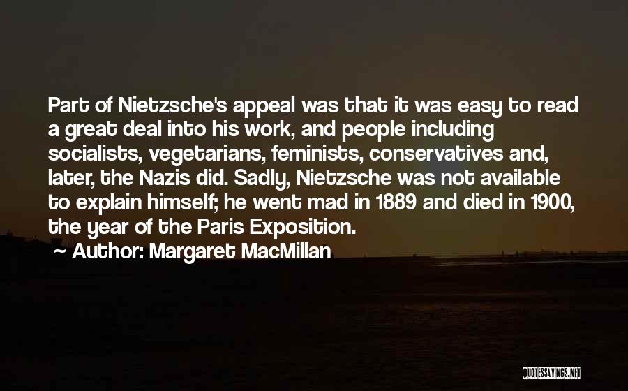Margaret MacMillan Quotes: Part Of Nietzsche's Appeal Was That It Was Easy To Read A Great Deal Into His Work, And People Including