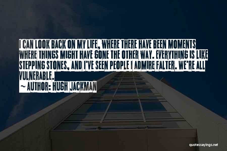 Hugh Jackman Quotes: I Can Look Back On My Life, Where There Have Been Moments Where Things Might Have Gone The Other Way.