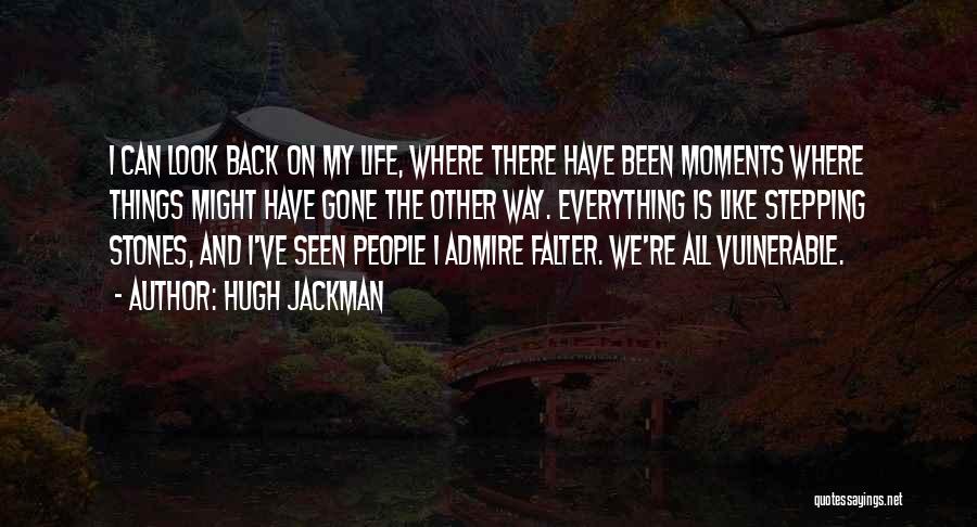 Hugh Jackman Quotes: I Can Look Back On My Life, Where There Have Been Moments Where Things Might Have Gone The Other Way.