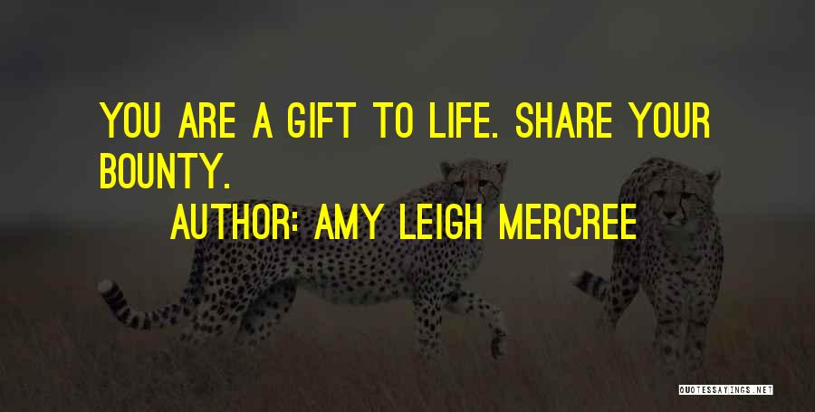 Amy Leigh Mercree Quotes: You Are A Gift To Life. Share Your Bounty.