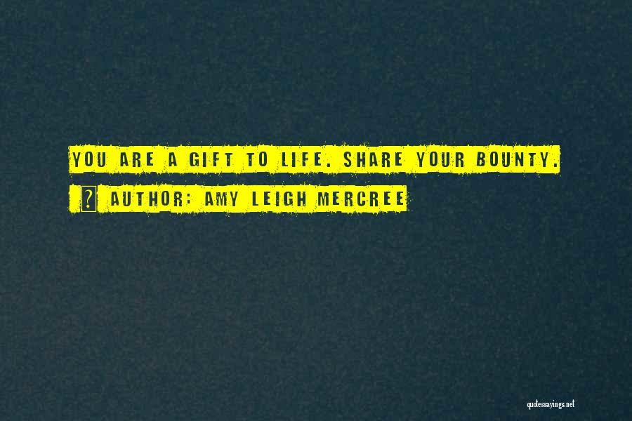 Amy Leigh Mercree Quotes: You Are A Gift To Life. Share Your Bounty.