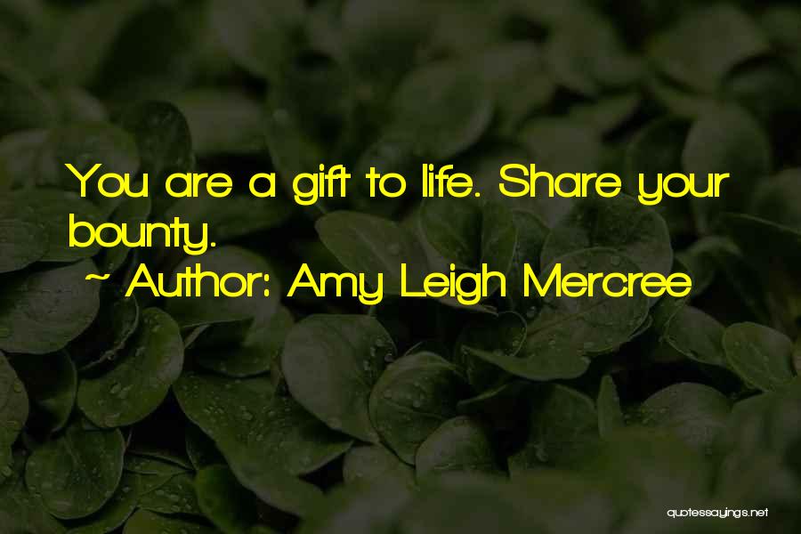 Amy Leigh Mercree Quotes: You Are A Gift To Life. Share Your Bounty.