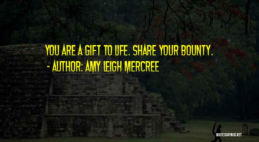 Amy Leigh Mercree Quotes: You Are A Gift To Life. Share Your Bounty.