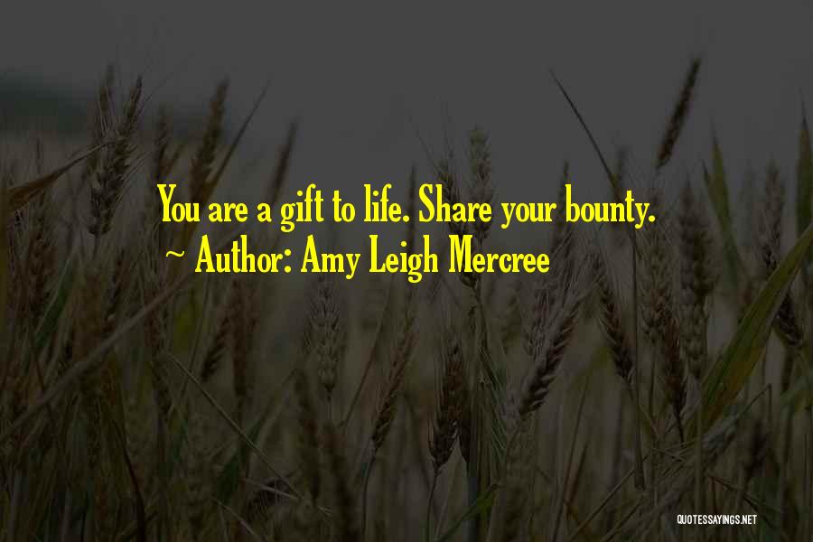 Amy Leigh Mercree Quotes: You Are A Gift To Life. Share Your Bounty.