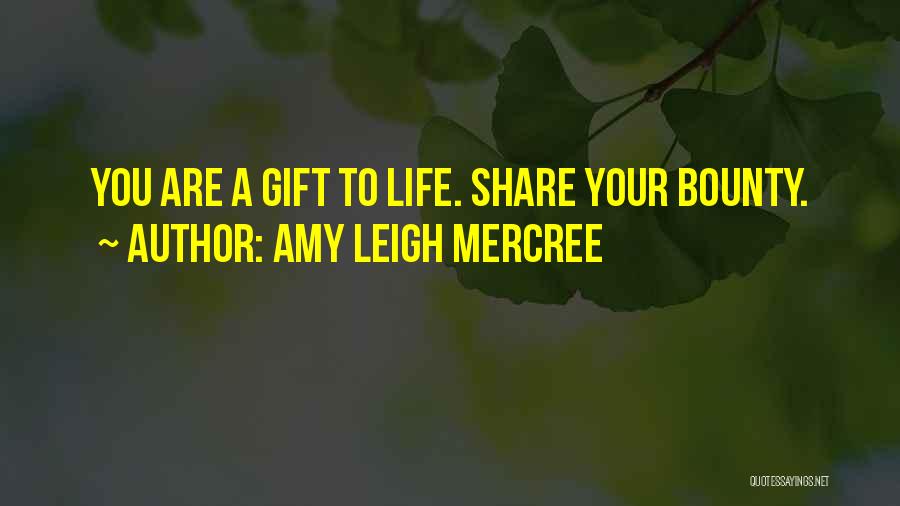 Amy Leigh Mercree Quotes: You Are A Gift To Life. Share Your Bounty.