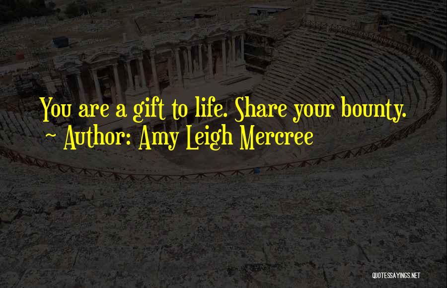 Amy Leigh Mercree Quotes: You Are A Gift To Life. Share Your Bounty.