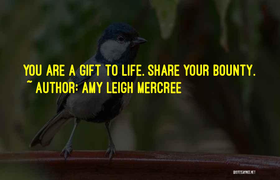 Amy Leigh Mercree Quotes: You Are A Gift To Life. Share Your Bounty.