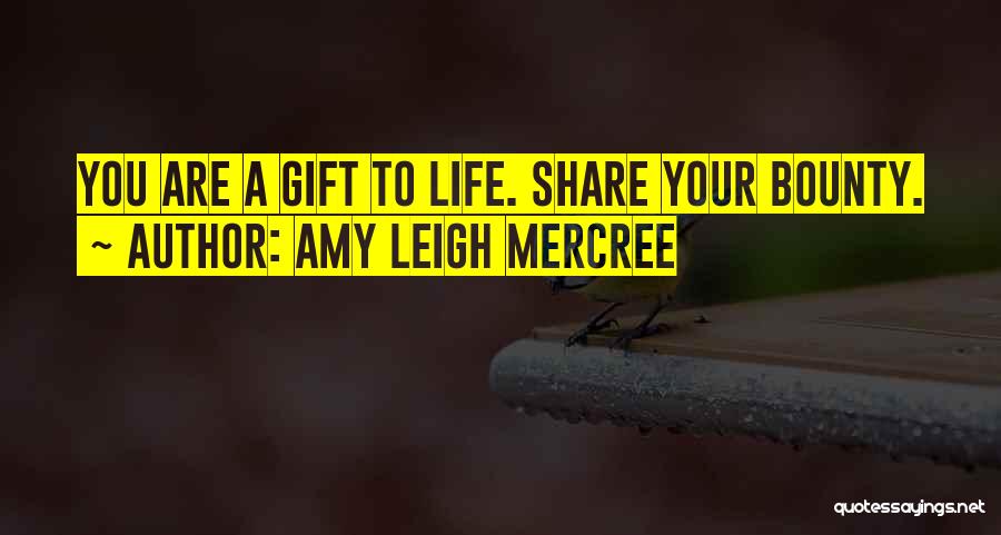 Amy Leigh Mercree Quotes: You Are A Gift To Life. Share Your Bounty.