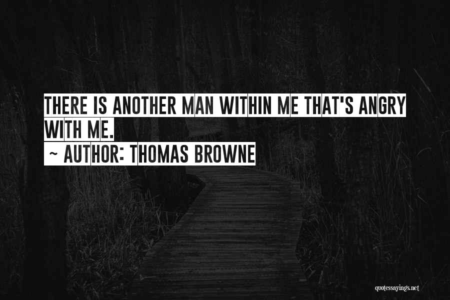 Thomas Browne Quotes: There Is Another Man Within Me That's Angry With Me.