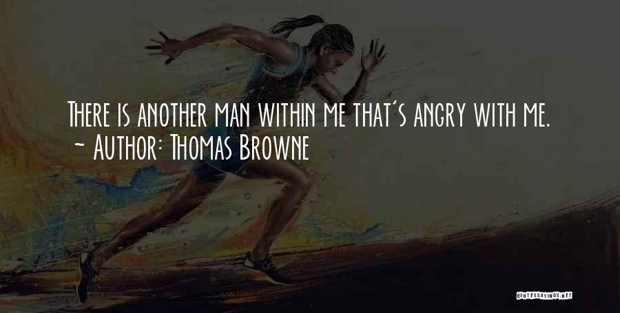 Thomas Browne Quotes: There Is Another Man Within Me That's Angry With Me.